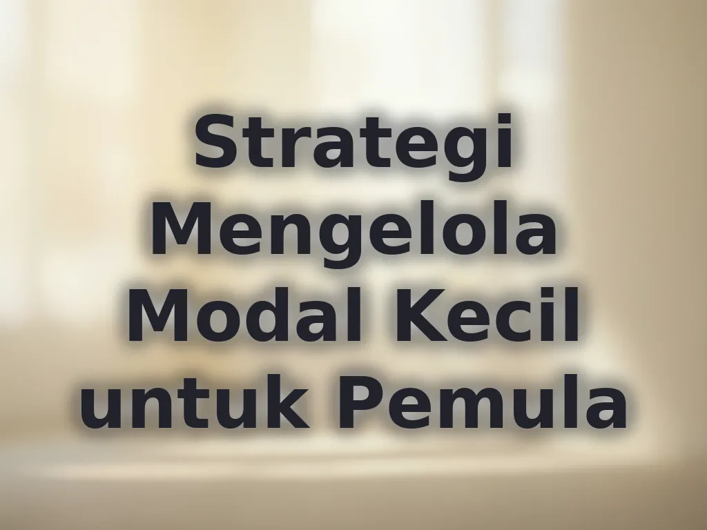 Strategi Mengelola Modal Kecil untuk Pemula