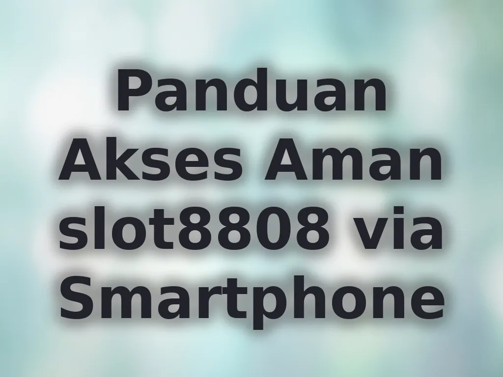 Panduan Akses Aman slot8808 via Smartphone